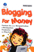 Blogging For Money: Panduan Jitu Untuk Mengoptimalkan Dan Mendapatkan Penghasilan Dari Blog Anda