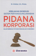 Kebijakan Eksekusi :Sistem Pertanggungjawaban Pidana Korporasi Dalam Berbagai Putusan Pengadilan Di Indonesia