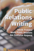Public Relations Writing : Teknik Produksi Media Public Relations Dan Publisitas Korporat