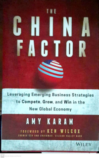 The China Factor : Leveraging Emerging Business Strategies to Compete, Grow, and Win in the New Global Economy