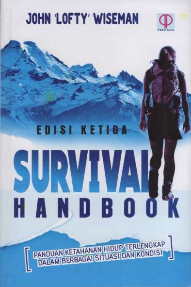 Survival Handbook : Panduan Ketahanan Hidup Terlengkap Dalam Berbagai Situasi dan Kondisi