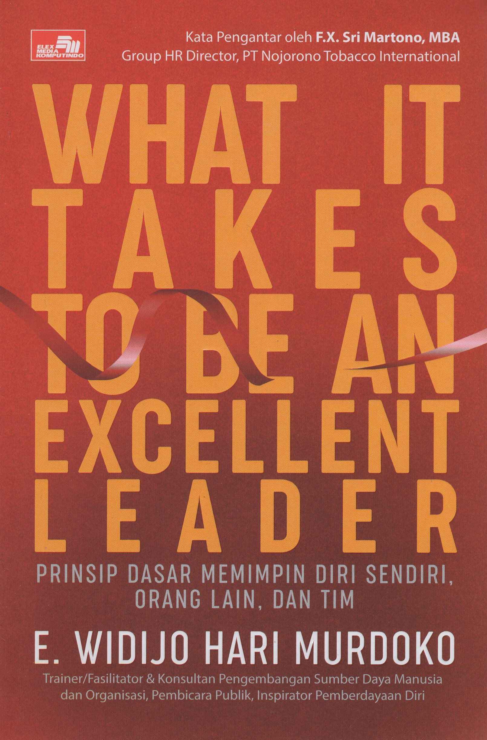 What It Takes To be An Excellent Leader : Prinsip Dasar Memimpin Diri Sendiri, Orang Lain Dan Tim