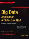 Big Data Application Architecture Q & A : A Problem - Solution Approach