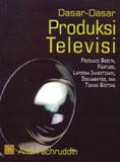 Dasar-dasar Produksi Televisi : Produksi Berita, Feature, Laporan Investigasi, Dokumenter, Dan Teknik Editing