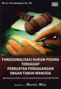 Fungsionalisasi Hukum Pidana Terhadap Perbuatan Perdagangan Organ Tubuh Manusia, Khususnya Ginjal Untuk Kepentingan Transplantasi