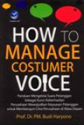 How To Manage Costumer Voice: Panduan Mengelola Suara Pelanggan Sebagai Kunci Keberhasilan Perusahaan Mewujudkan Kepuasan Pelanggan Untuk Membangun Citra Perusahaan Di Masa Depan