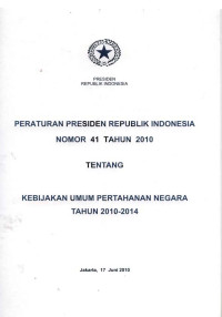 Peraturan Presiden RI No. 41 Th. 2010 Tentang Kebijakan Umum Pertahanan Negara Tahun 2010-2014