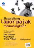 Siapa Bilang Lapor Pajak Memusingkan ? Panduan Praktis Pembuatan SPT Tahunan Wajib Pajak Orang Pribadi.