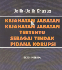 Delik-Delik Khusus: Kejahatan Jabatan & Kejahatan Jabatan Tertentu Sebagai Tindak Pidana Korupsi