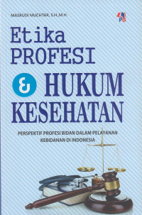 Etika Profesi Dan Hukum Kesehatan:Perspektif Profesi Bidan Dalam Pelayanan Kebidanan Di Indonesia