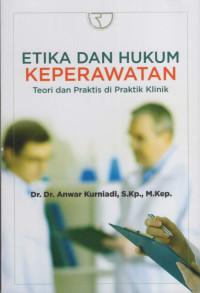 Etika Dan Hukum Keperawatan : Teori dan Praktis di Praktik Klinik