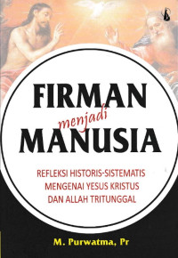 Firman Menjadi Manusia: Refleksi Historis-Sistematis Mengenai Yesus Kristus dan Allah Tritunggal