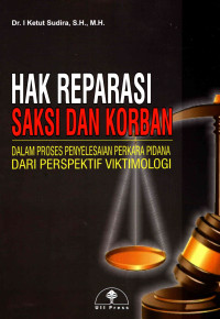 Hak Reparasi Saksi Dan Korban Dalam Penyelesaian Perkara Pidana Dari Perspektif Viktimologi