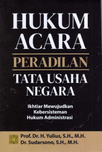 Hukum Acara peradilan Tata Usaha Negara : Ikhtiar Mewujudkan Kebersisteman Hukum Administrasi