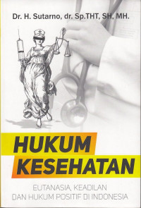Hukum Kesehatan: Eutanasia,Keadilan Dan Hukum Positif Di Indonesia