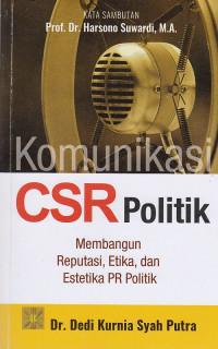 Komunikasi Csr Politik:Membangun Reputasi,Etika, Dan Estetika Pr Politik