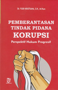 Pemberantasan Tindak Pidana Korupsi: Perspektif Hukum Progresif