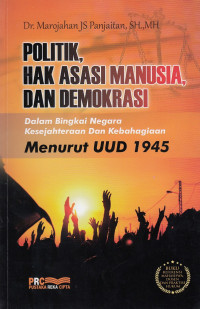 Politik,Hak Asasi Manusia, Dan Demokrasi : Dalam Bingkai Negara Kesejahteraan Dan Kebahagiaan Menurut Uud 1945