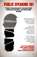 Public Speaking 101 : Panduan Pengembangan Diri, Memahami Aspek Fundamental Komunikasi, dan Menjadi Mahir Berpidato