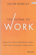 The Future Of Work; Attract New Talent, Build Better Leaders, And Create A Competitive Organixation