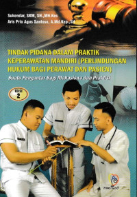 Tindak Pidana Dalam Praktik Keperawatan Mandiri (Perlindungan Hukum Bagi Perawat dan Pasien): Suatu Pengantar Bagi Mahasiswa dan Praktisi