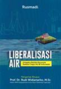 Liberalisasi Air : Orkestra Politik-Eknomi Sumber Daya Air Di Indonesia