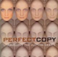 Perfect Copy : Unravelling The Cloning Debate