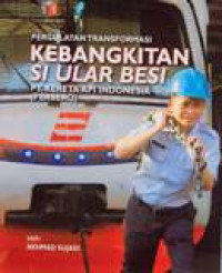 Image of Pergulatan Transportasi: Kebangkitan Si Ular Besi PT. Kereta Api Indonesia (Persero)