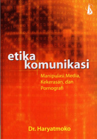 Image of Etika Komunikasi Manipulasi Media Kekerasan Dan Pornografi