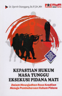 Image of Kepastian Hukum Masa Tunggu Eksekusi Pidana Mati : Dalam Mewujudkan Rasa Keadilan Menuju Pembaharuan Hukum Pidana